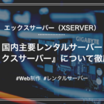 【レンタルサーバー】XSERVER（エックスサーバー）とは？特徴やメリットを詳しく解説
